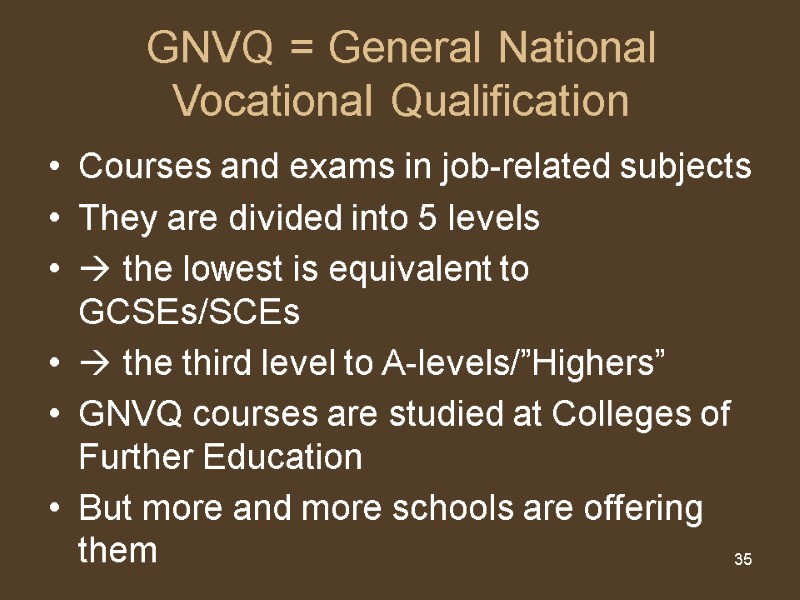 35 GNVQ = General National Vocational Qualification Courses and exams in job-related subjects They